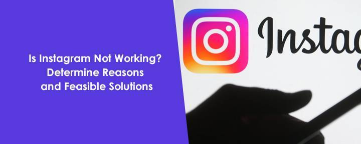 Is Instagram Not Working? Determine Reasons and Feasible Solutions